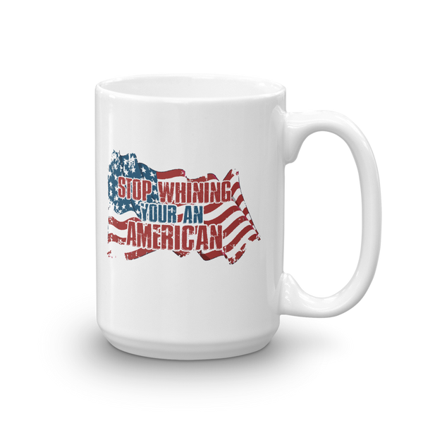 Stop Whining Your An American Mug