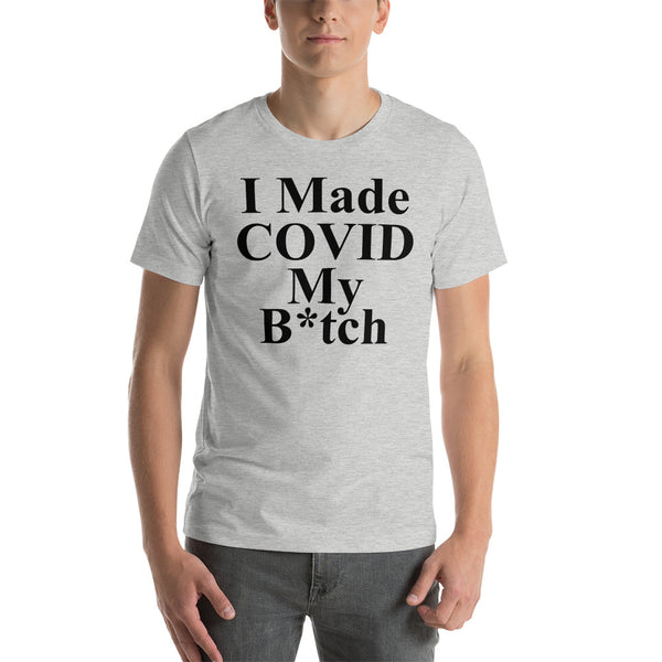 I Made Covid My B*tch T-Shirt